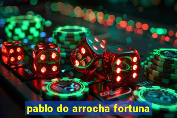 pablo do arrocha fortuna